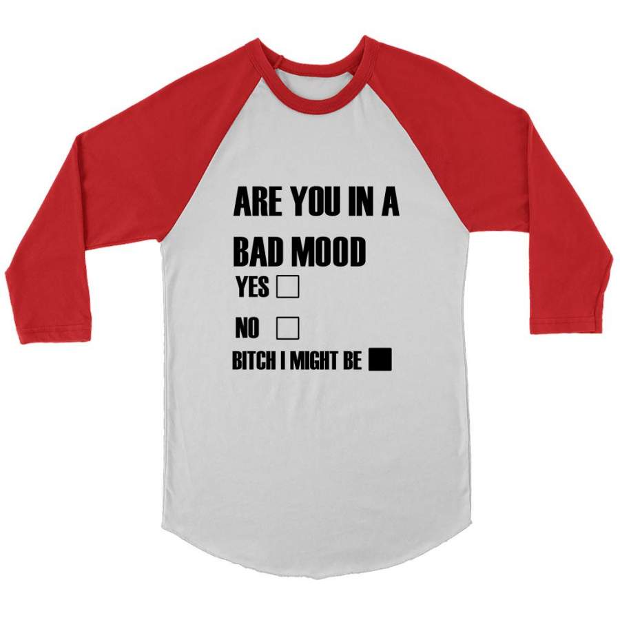 Are You In Bad Mood Yes No Bitch I Might Be (w) – Canvas 3/4 Raglan Shirt