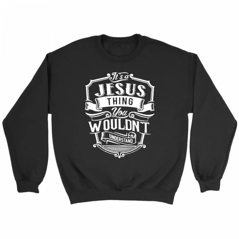 It’s a Jesus thing you wouldn’t understand sweatshirt | christian sweatshirt