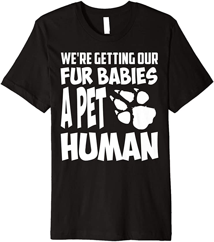 We’re Getting Our Fur Babies A Pet Human Animal Gift Premium T-Shirt