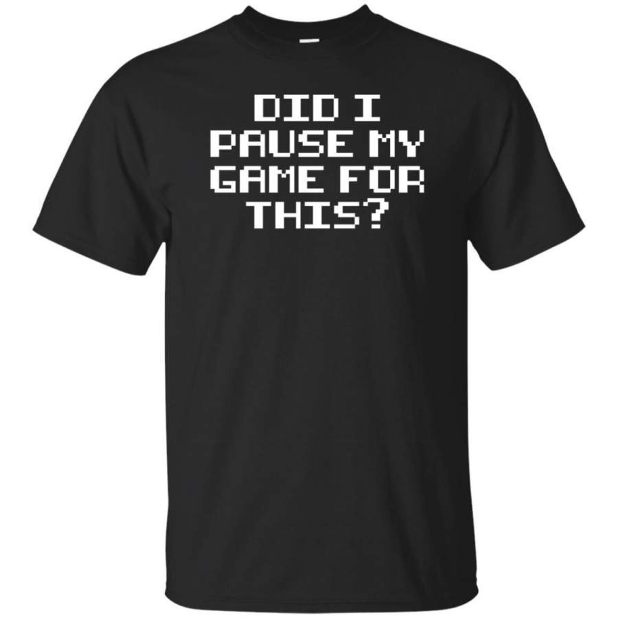 AGR Did I Pause My Game For This? Funny Gamer T-shirt