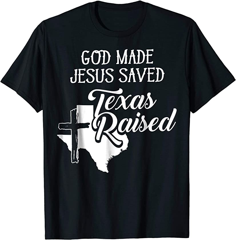 God Made Jesus Saved Texas Raised – Christian T-Shirt – DRGGR