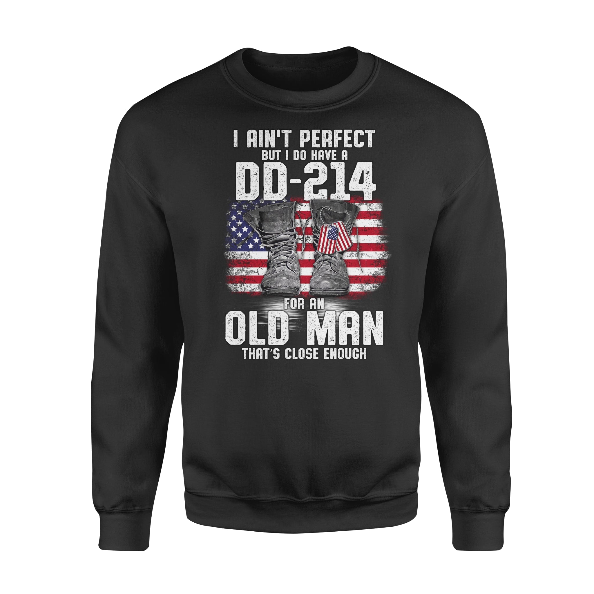 I Aint Perfect But I Do Have A Dd 214 For An Old Man Thats Close Enough Veteran – Standard Crew Neck Sweatshirt