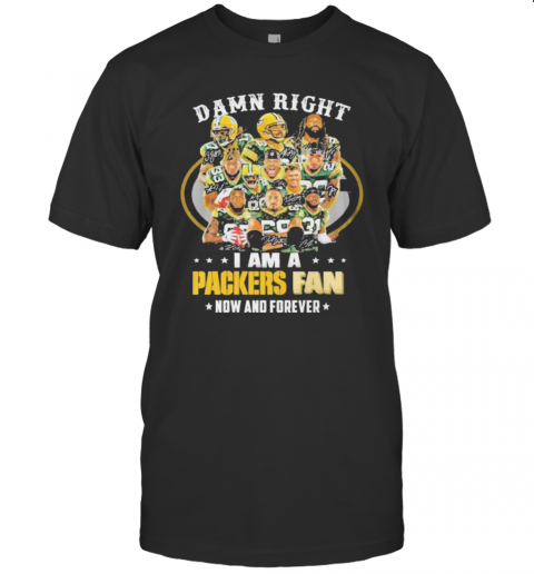 Green Bay Packers Damn Right I Am A Packers Fan Now And Forever 2021 T-Shirt