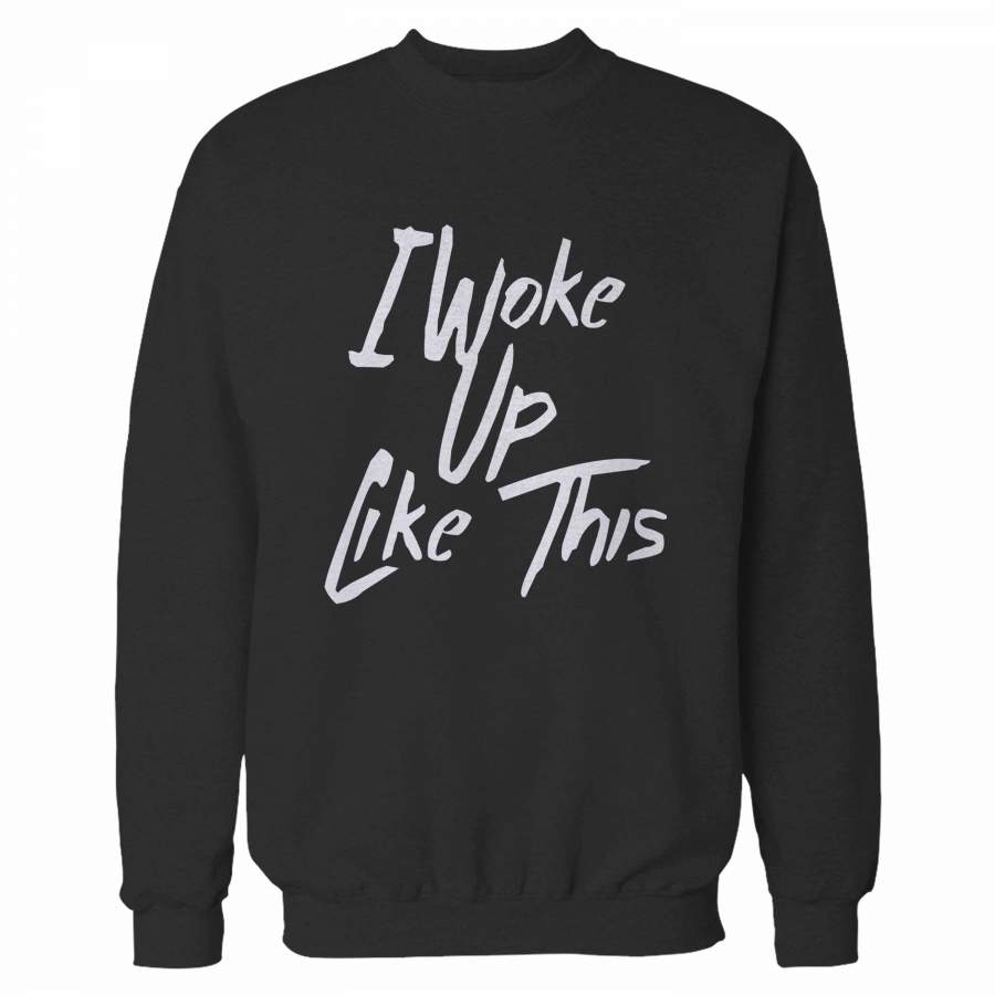 I Woke Up Like This Black Sweatshirt