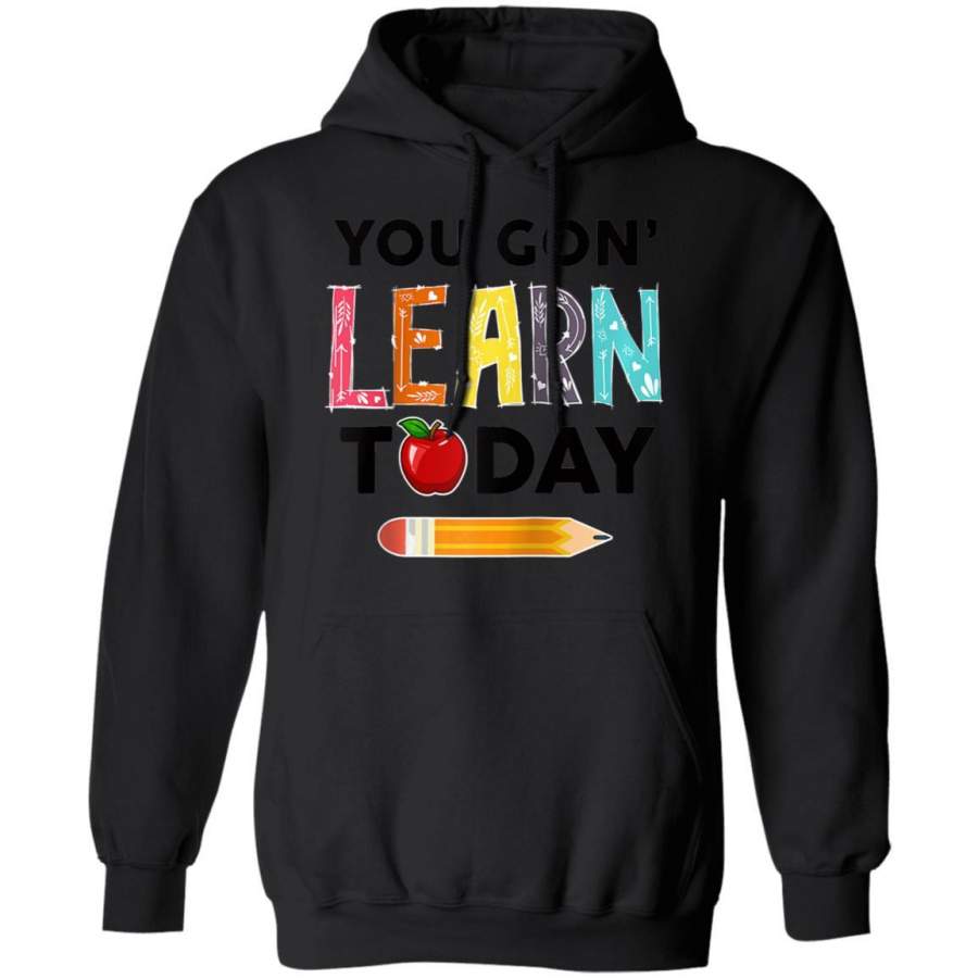 You Gon’ Learn Today Teacher Gift Back To School_2826 Hoodie