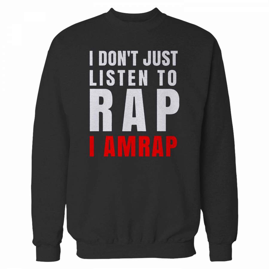 I Don’t Just Listen To Rap I Amrap Sweatshirt