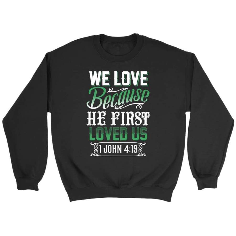 1 John 4:19 We love because he first loved us bible verse sweatshirt