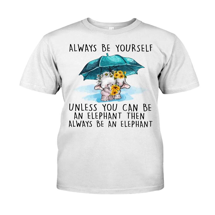 Always Be Yourself Unless You Can Be An Elephant Then Always Be An Elephant Flower – T-Shirt