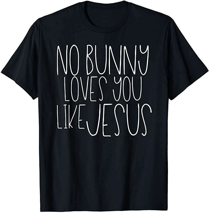 No Bunny Loves You Like Jesus Easter Shirt Cute Kids Hunt T-Shirt