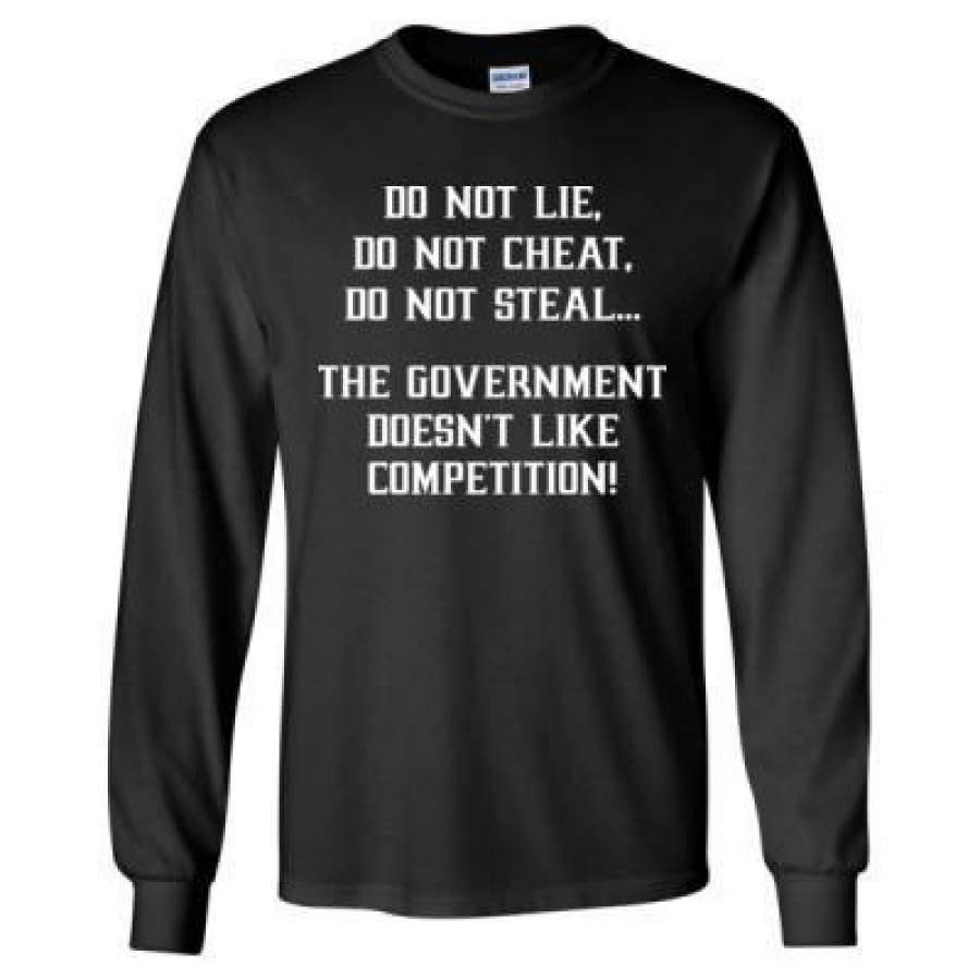 AGR Do Not Lie Do Not Cheat Do Not Steal The Governmnet Does Not Like Competition – Long Sleeve T-Shirt