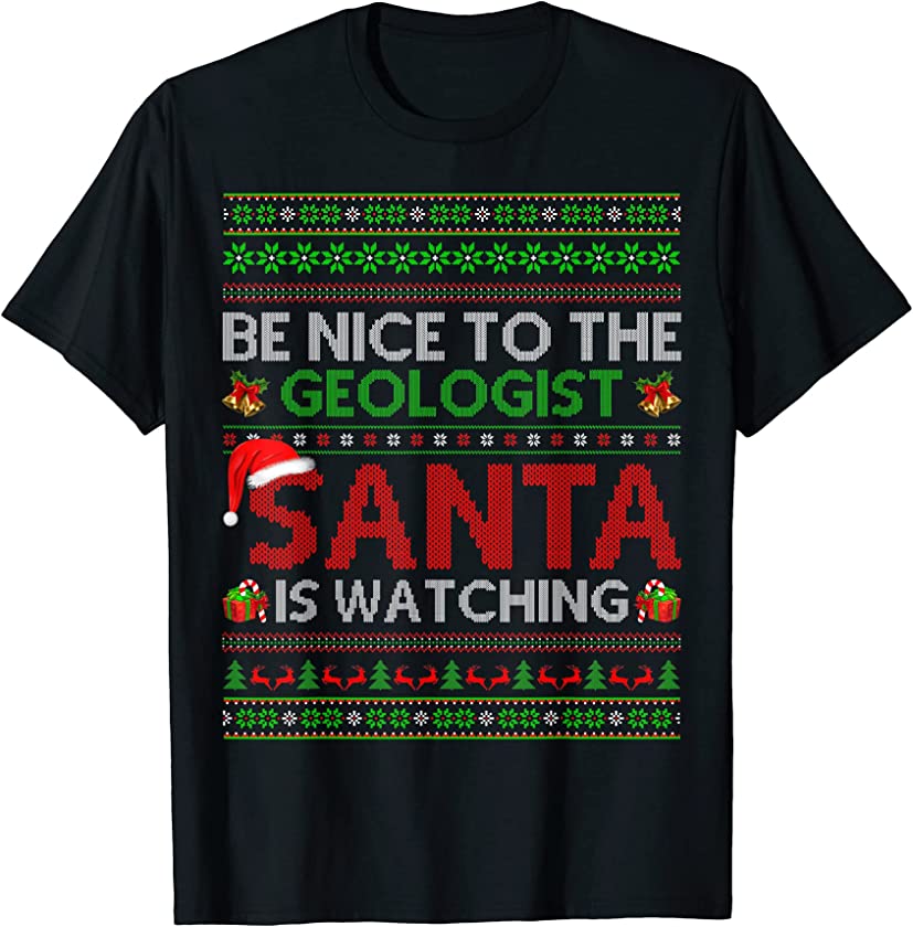 Be Nice To The Geologist Santa Is Watching Ugly Christmas T-Shirt