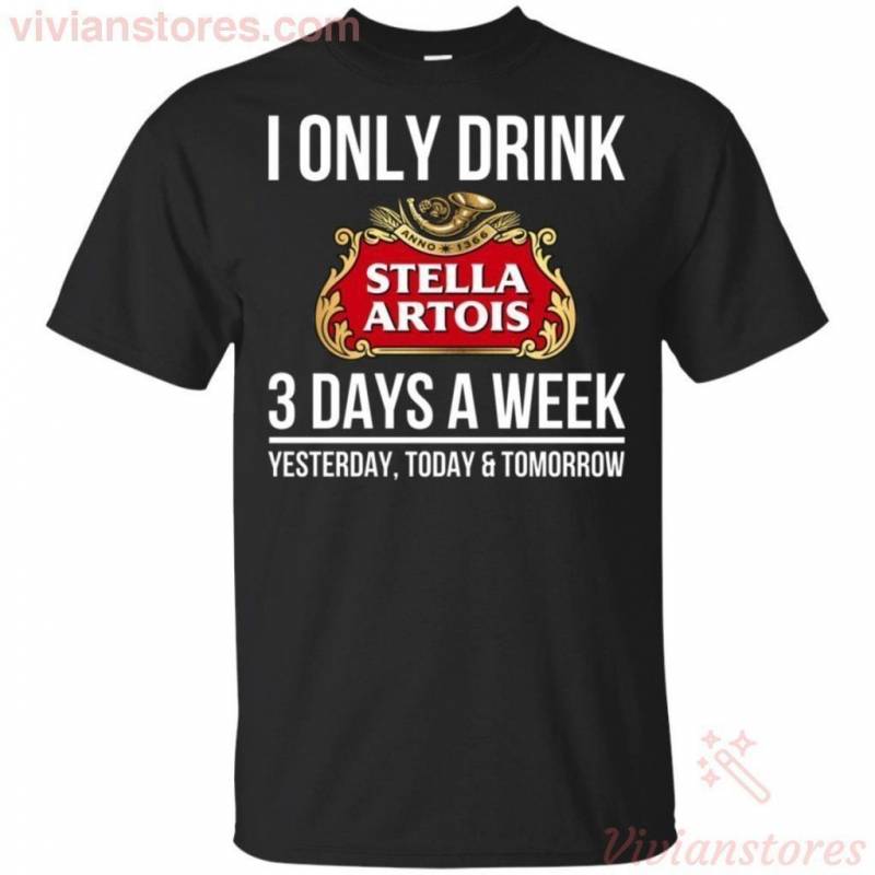 I Only Drink Stella Artois Beer 3 Days A Week T-Shirt Gift For Beer Day PT06