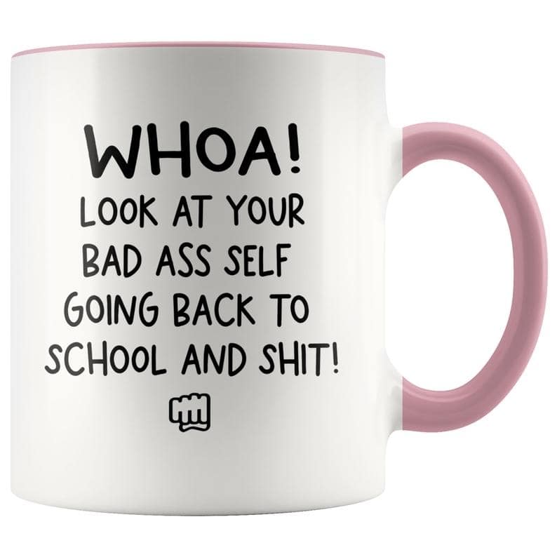 Coffee Accent Mug For Friend Whoa Look At Your Bad Ass Self Going Back To School And Shit Funny Mug 11Oz