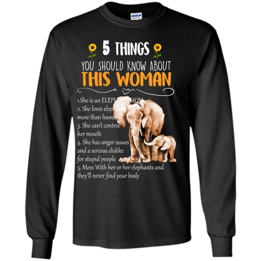 5 Things You Should Know About This Woman She Is An Elephant Mom She Loves Elephants Mess With Her Or Her Elephants And They will Never Find Your body B – Gildan Long Sleeve Shirt