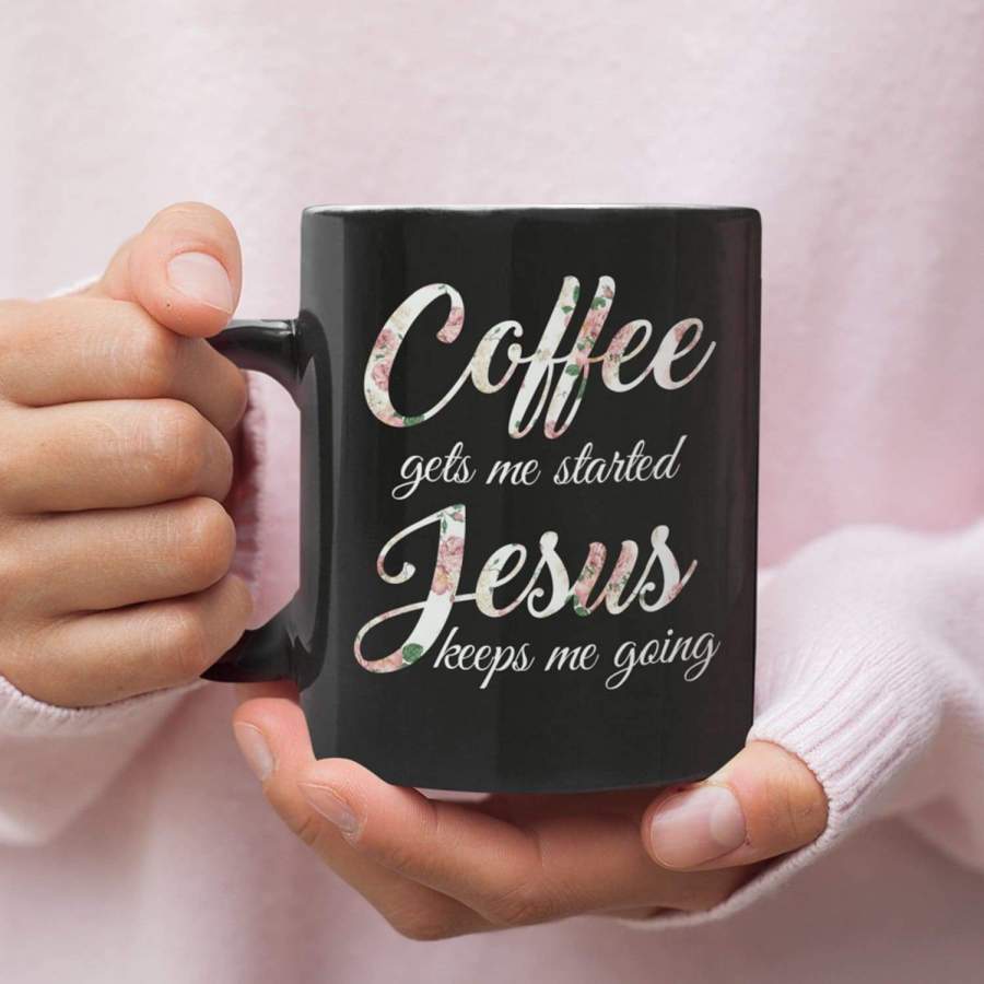 Coffee gets me started Jesus keeps me going coffee mug