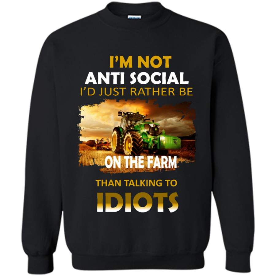 I’m Not Anti Social I’d Just Rather Be On The Farm Than Talking To Idiots – Gildan Crewneck Sweatshirt