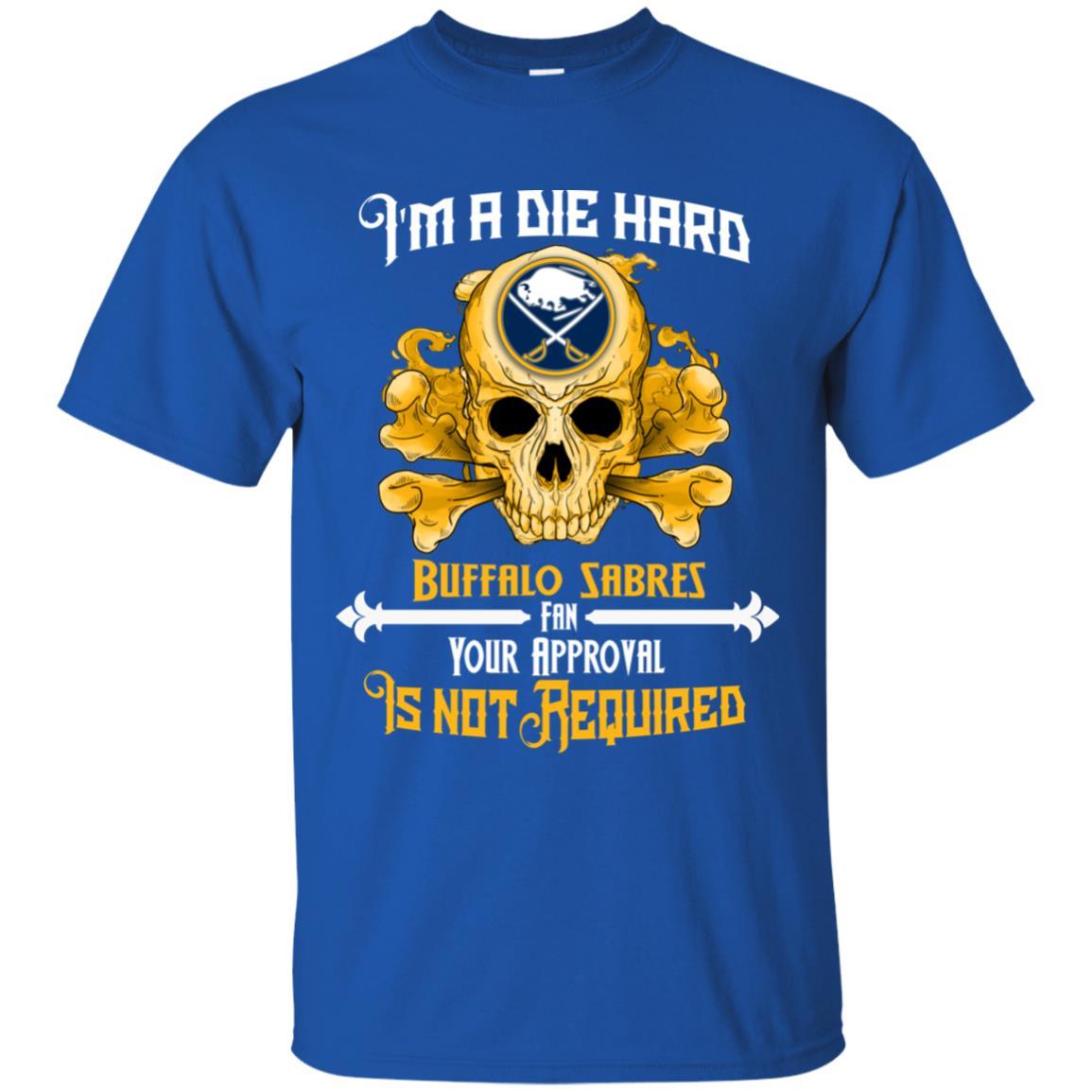 I Am Die Hard Fan Your Approval Is Not Required Buffalo Sabres Tshirt