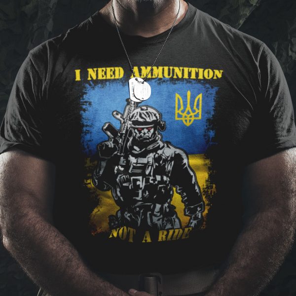 I Need Ammunition Not A Ride Shirt Ukraine Support Shirt Ukraine Shirt Hn