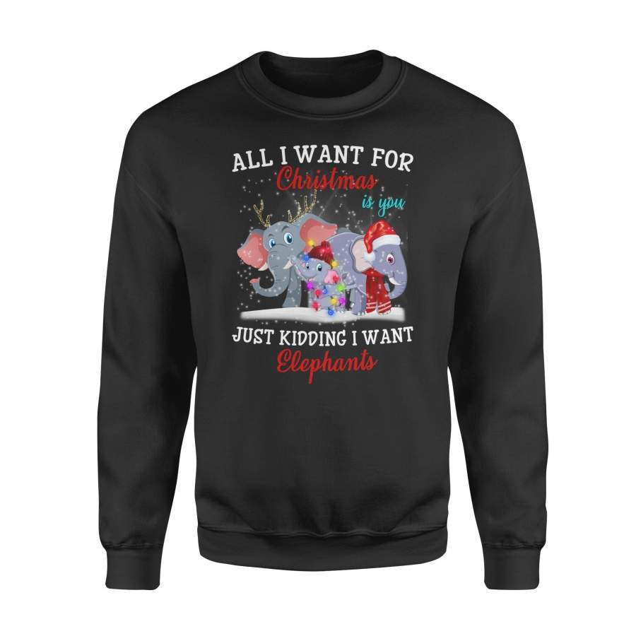 All I Want For Christmas Is You Just Kidding Funny Elephants Xmas Gift Fleece Sweatshirt