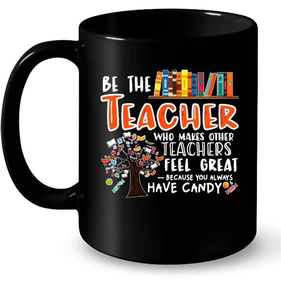 Be The Teacher Who Makes Other Teachers Feel Great Because You Always Have Candy B – Full-Wrap Coffee Black Mug