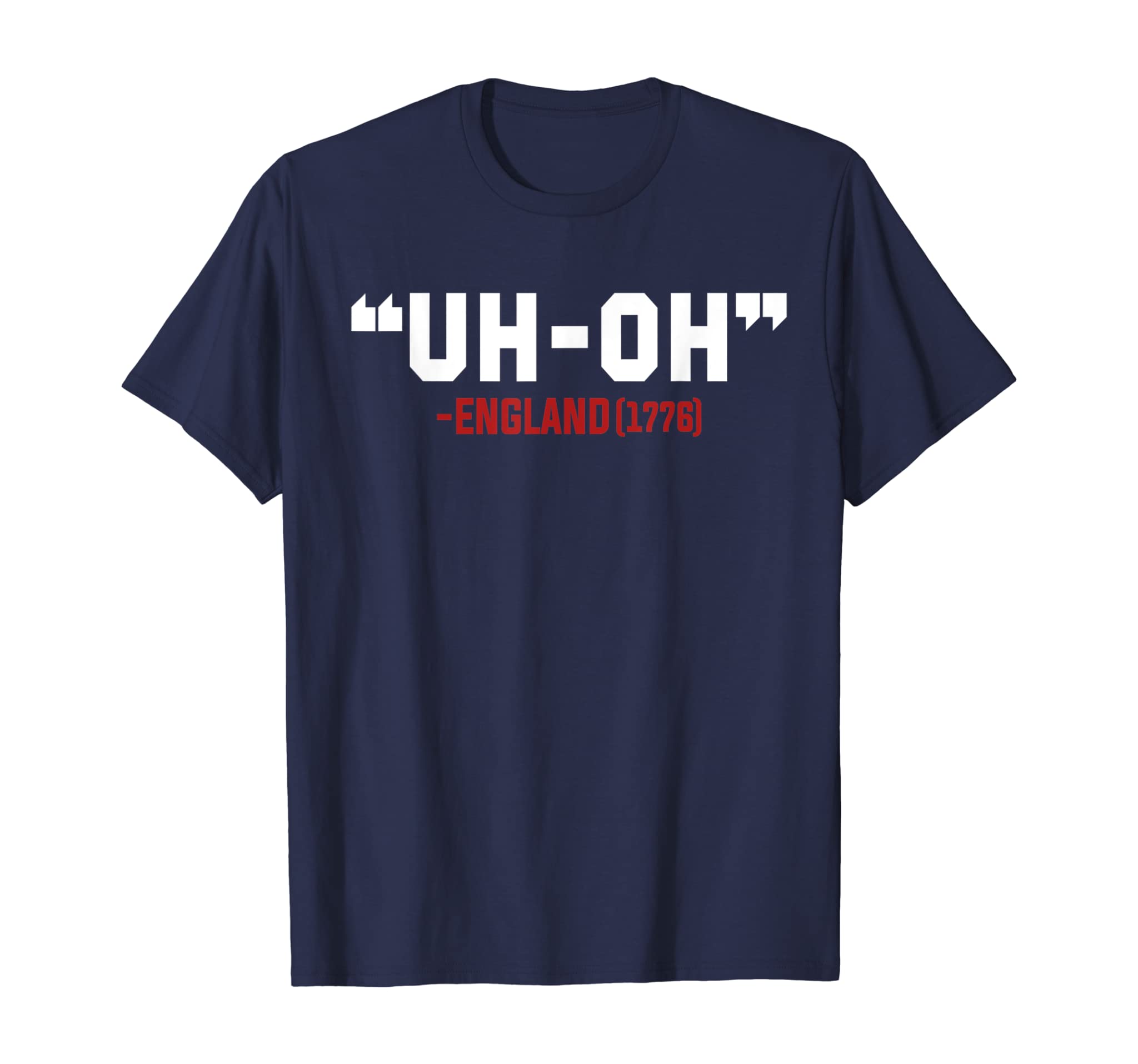 4th of July Independence Day “UH-OH” England 1776 Funny T-Shirt