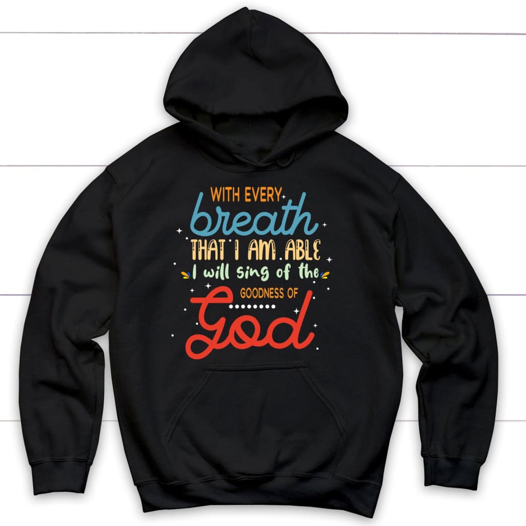 I Will Sing Of The Goodness Of God Christian Hoodie | Faith Apparel