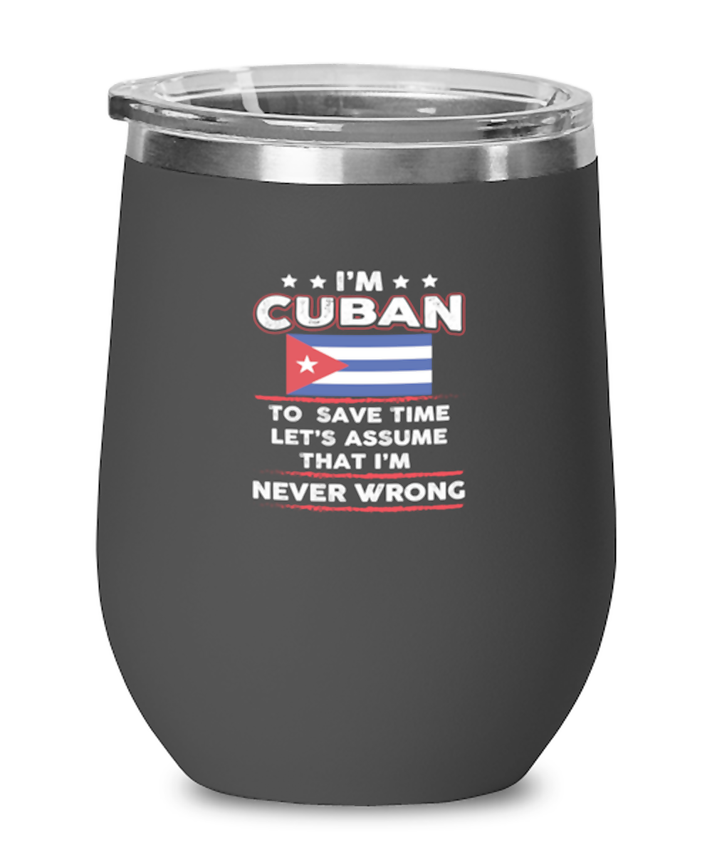 Wine Tumbler Stainless Steel Funny I’M Cuban To Save Time Let’S Just Assume That I’M Never Wrong