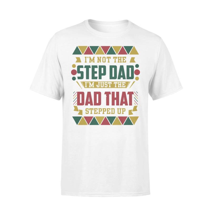 I’m Not The Step Dad I’m Just The Dad That Stepped Up Black Father T-shirt