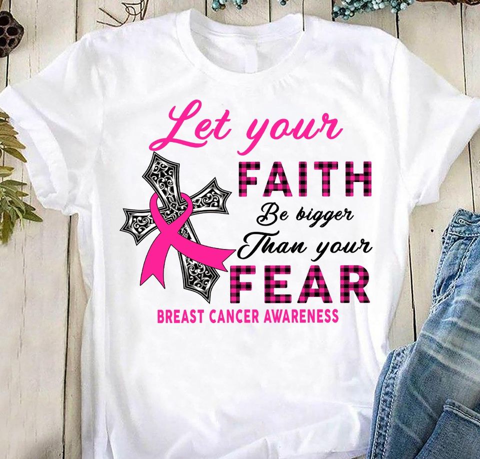 Let Your Faith Be Bigger Than Your Fear Breast Cancer Awareness Gift Standard/Premium T-Shirt