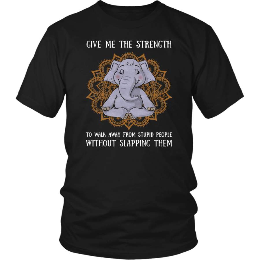 Elephant yoga give me the strength to walk away from stupid people without slapping them shirt