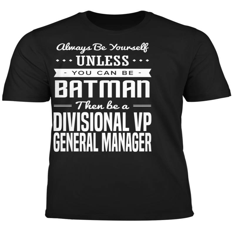 You Can Be A Batman Then Be A Divisional VP General Manager Tshirt