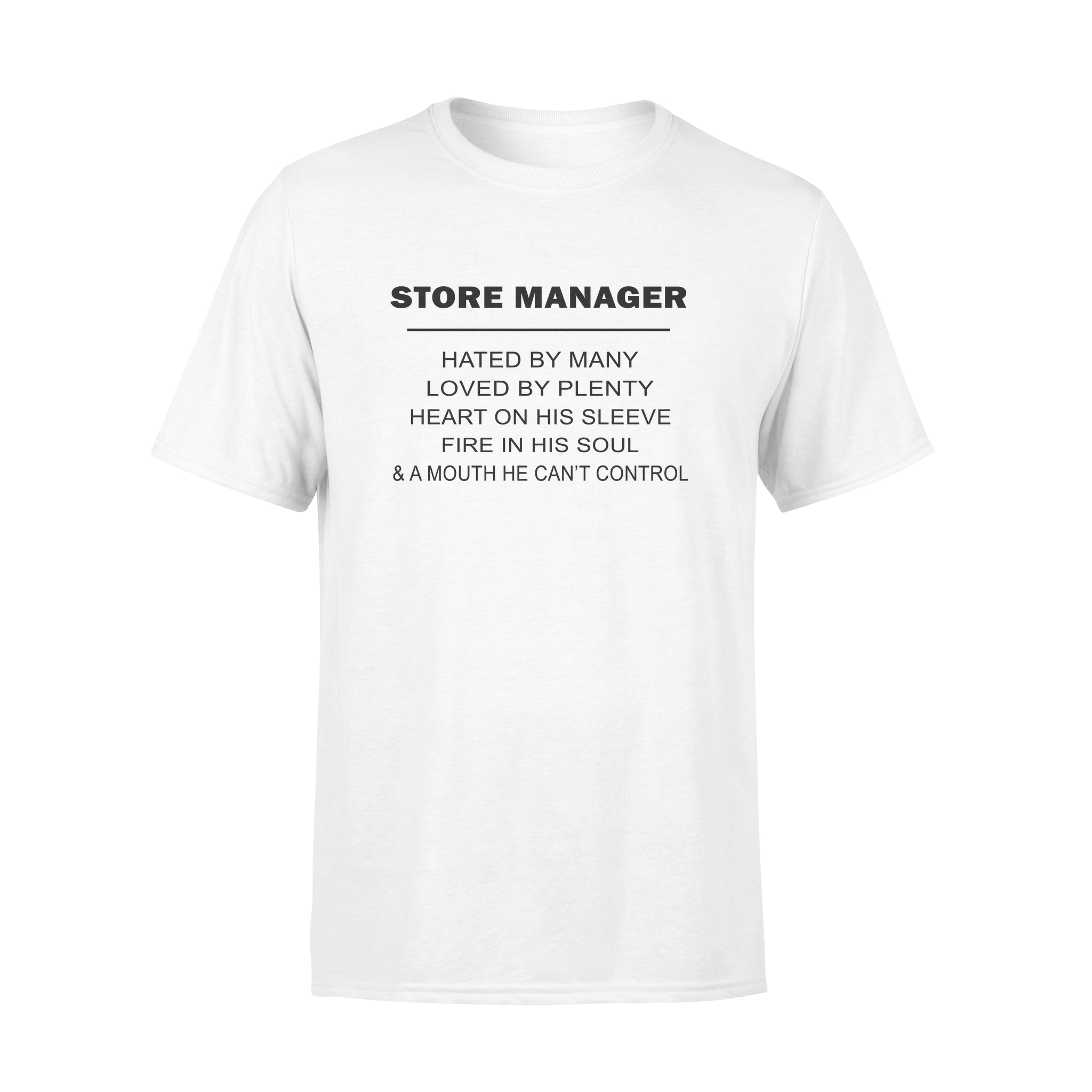 Store Manager Hated By Many Loved By Plenty Heart On His Sleeve Fire In His Soul – Standard T-shirt