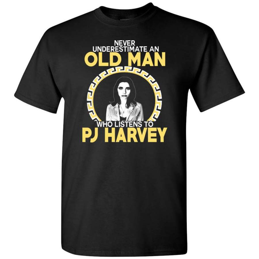 Never Underestimate An Old Man Who Listens To PJ Harvey – T-Shirt