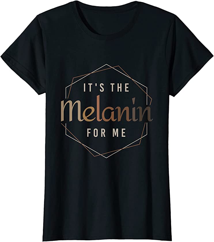 Womens T Shirts for African American Women It’s the Melanin for Me T-Shirt