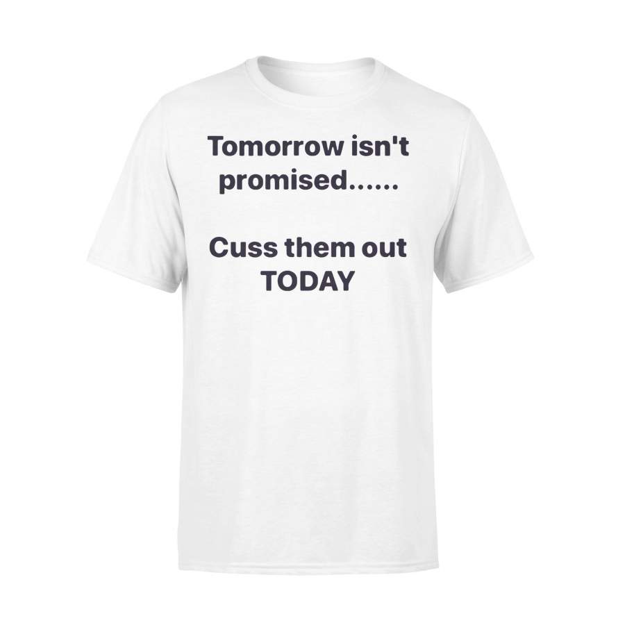 Tomorrow Isn’t Promised Cuss Them Out Today T-shirt