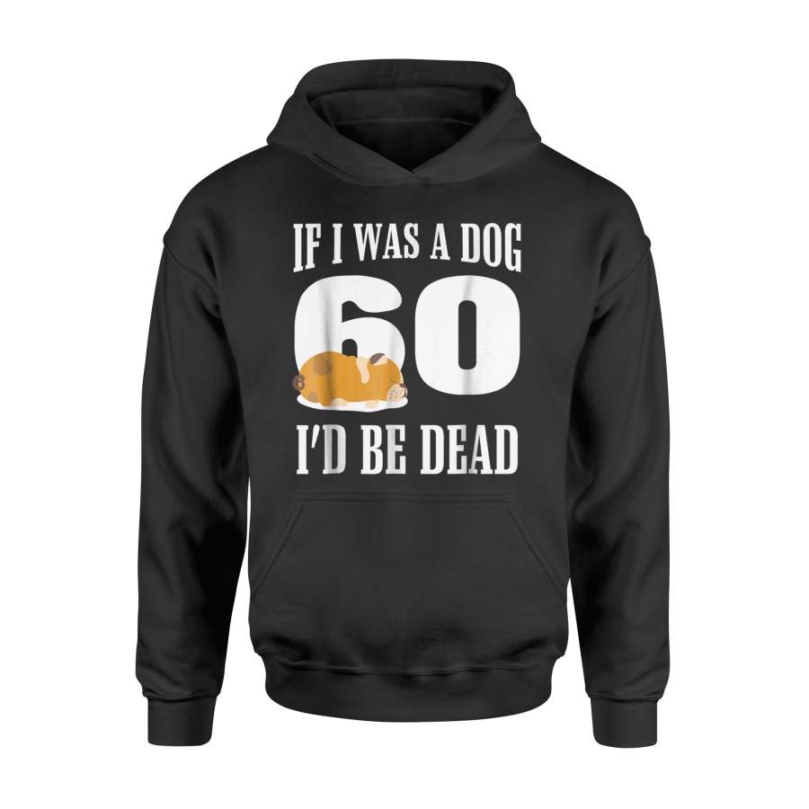 60th Birthday Funny If I Was A Dog I’d Be Dead 60 Hoodie