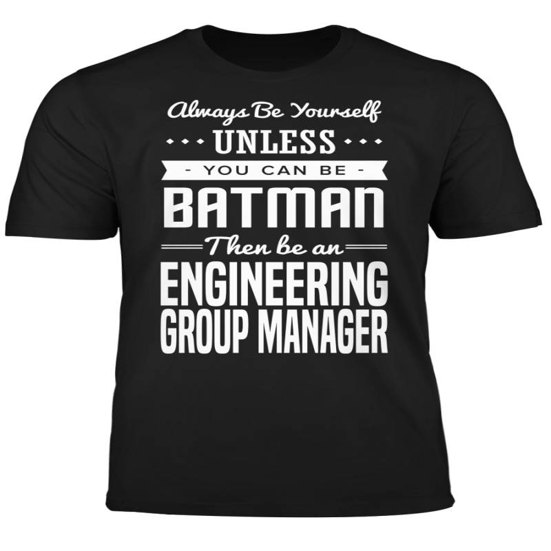 You Can Be A Batman Then Be An Engineering Group Manager Tshirt