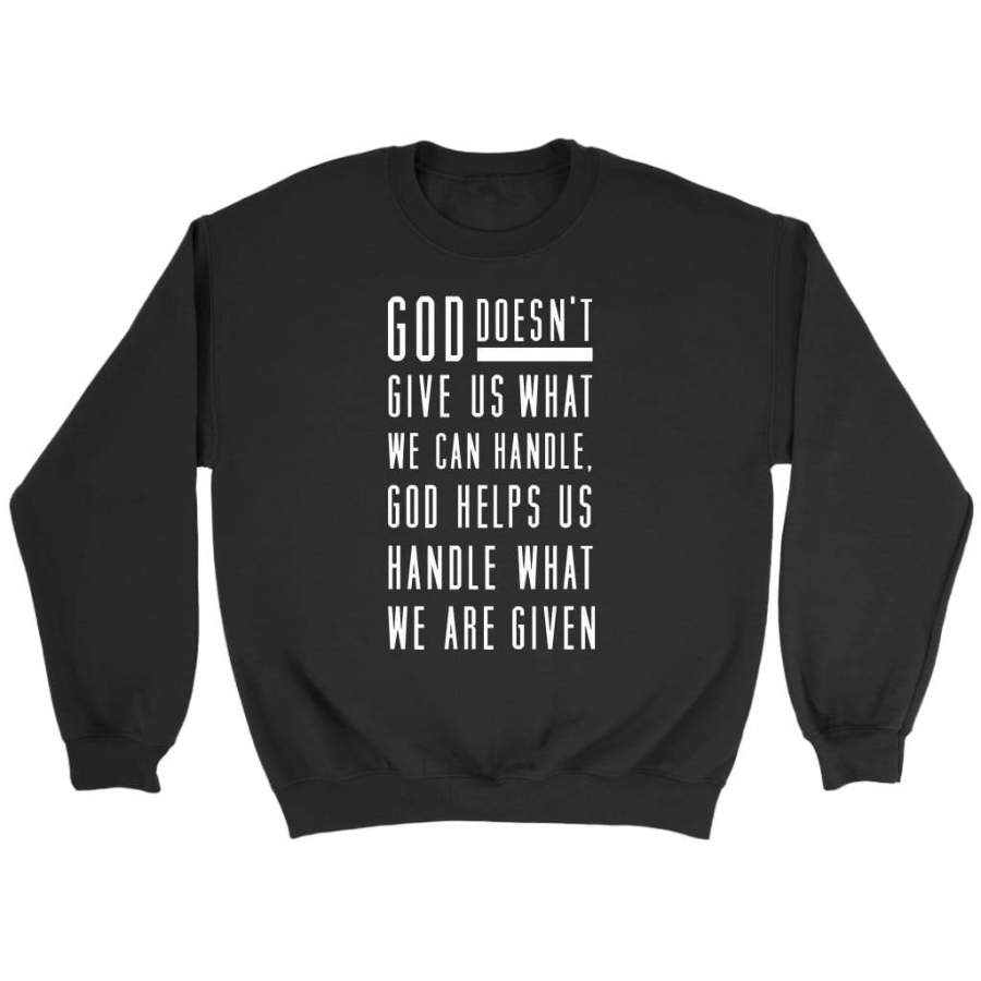 God helps us handle what we are given sweatshirt