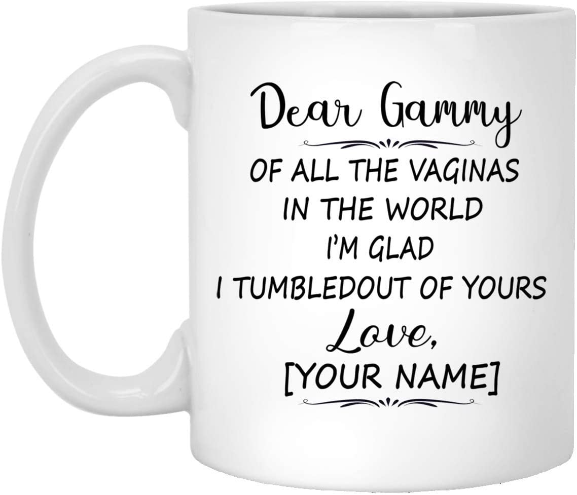 Mother’S Day Gift Mug – Custom Mug – Dear Gammy Of All The Vaginas In The World I Tumbled Out Of Your 11Oz Mug 15Oz