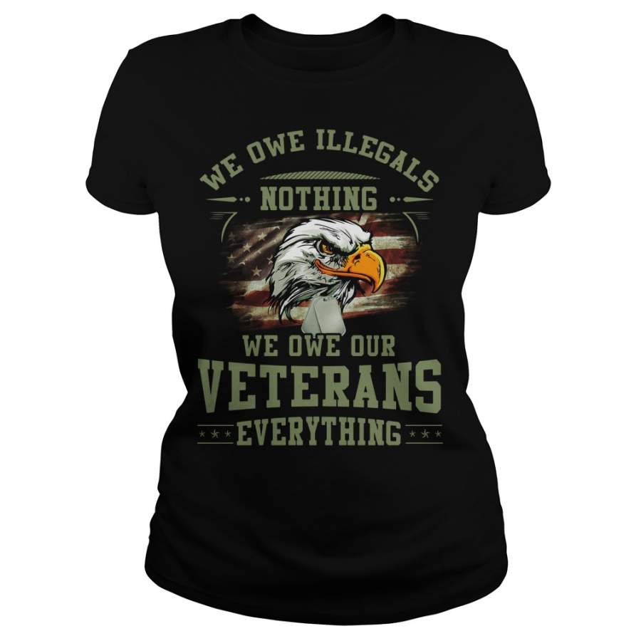 We owe Illegals nothing we owe our veterans everything Ladies-T-Shirt