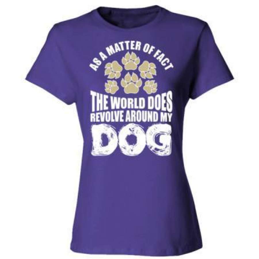 AGR As A Matter Of Fact The World Does Revolve Around My Dog – Ladies’ Cotton T-Shirt