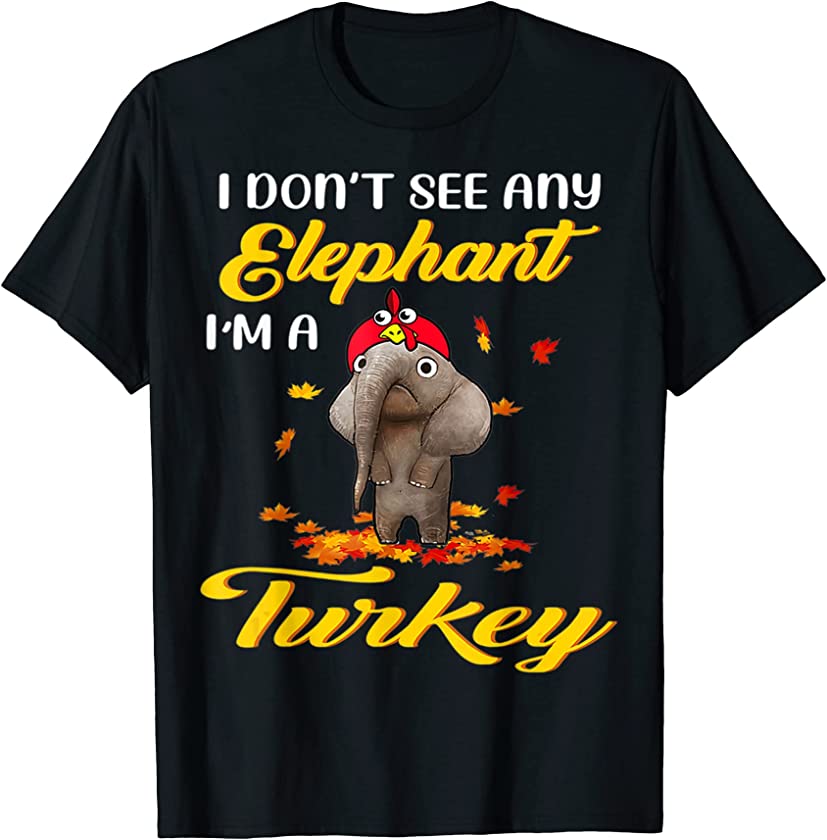 I Don’t See Any Elephant I’m A Turkey Thanksgiving Fall T-Shirt