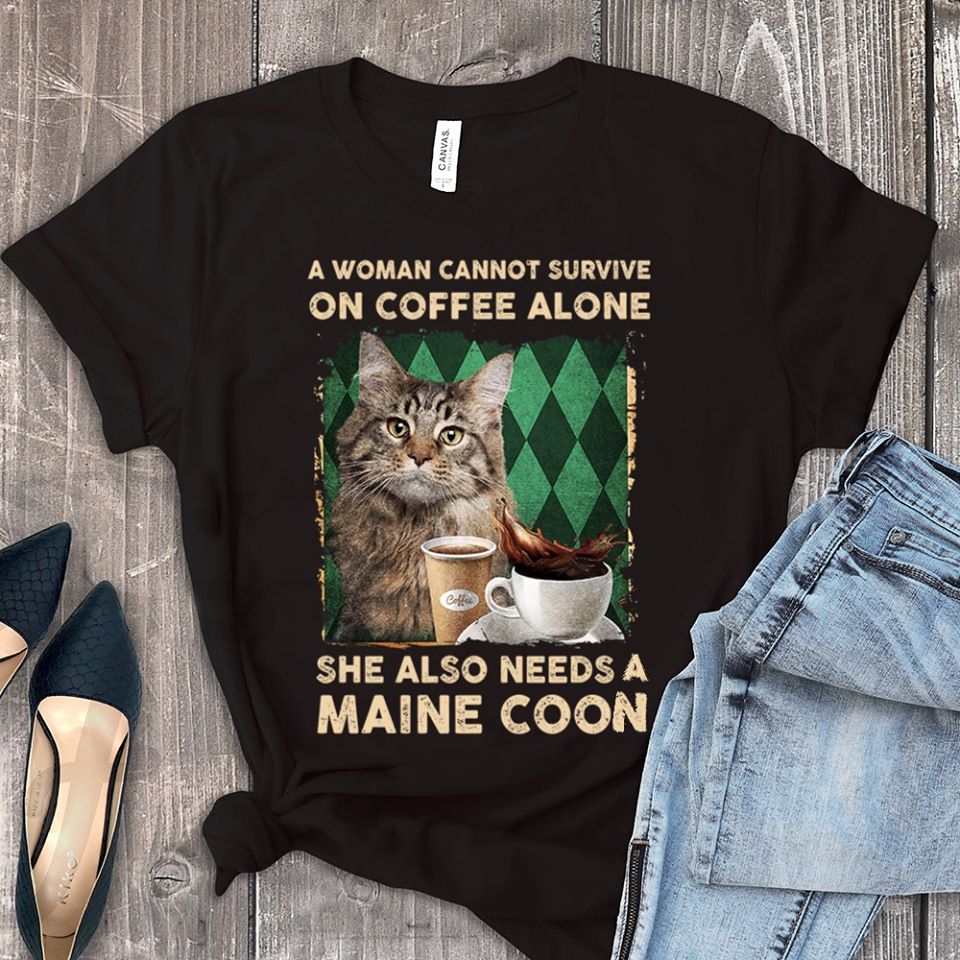 A Woman Cannot Survive On Coffee Alone She Also Needs A Maine Coon Standard Women’s T-shirt