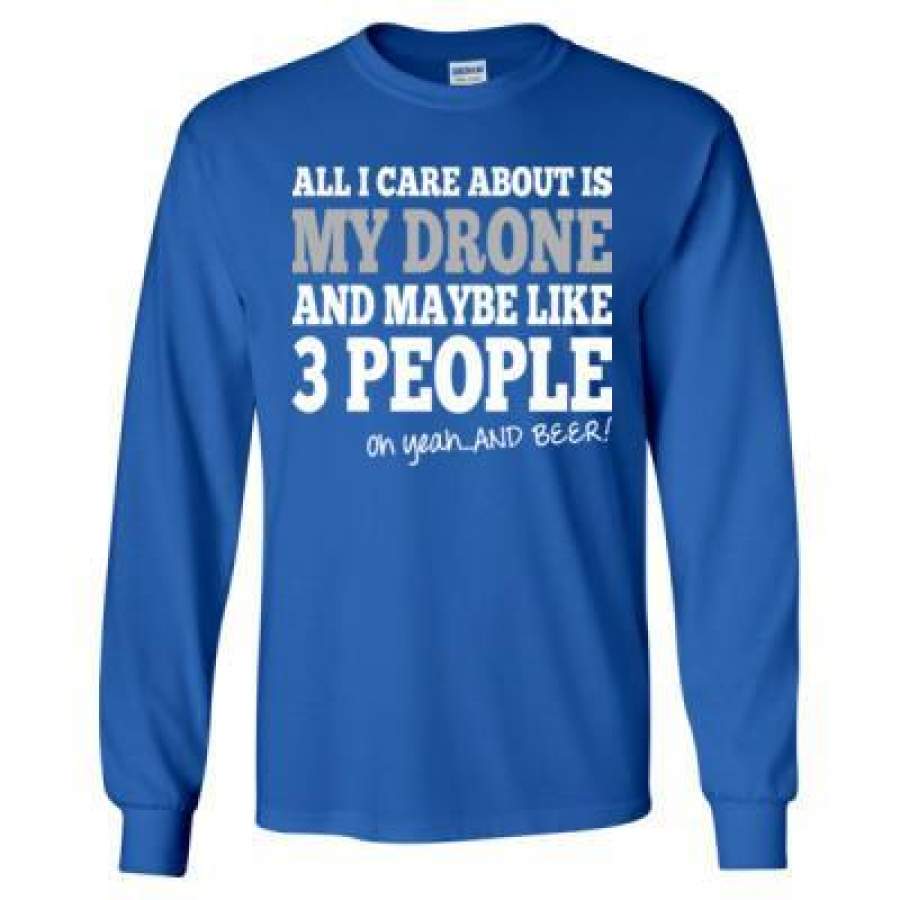 AGR All I Care About Is My Drone And Maybe Like 3 People And Beer – Long Sleeve T-Shirt