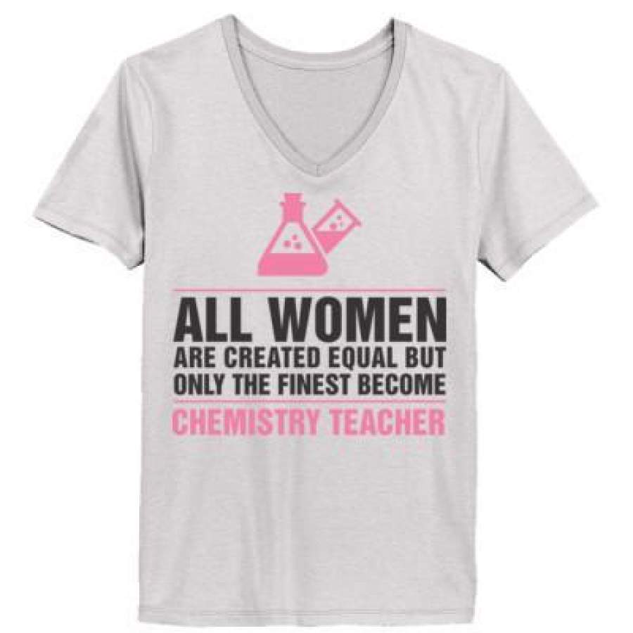 AGR All Women Are Created Equal But Only The Finest Become Chemistry Teacher – Ladies’ V-Neck T-Shirt