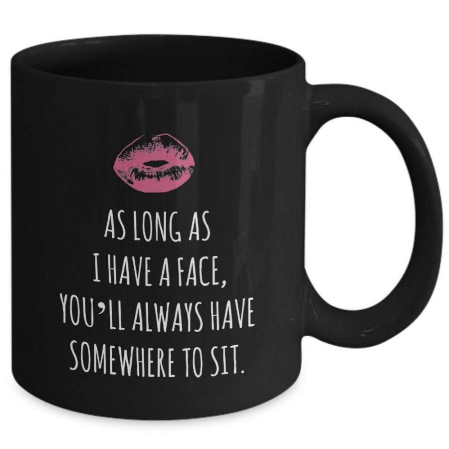 As Long As I Have A Face You’ll Always Have Somewhere To Sit, Sit On My Face Naughty Gifts For Girlfriend Mug