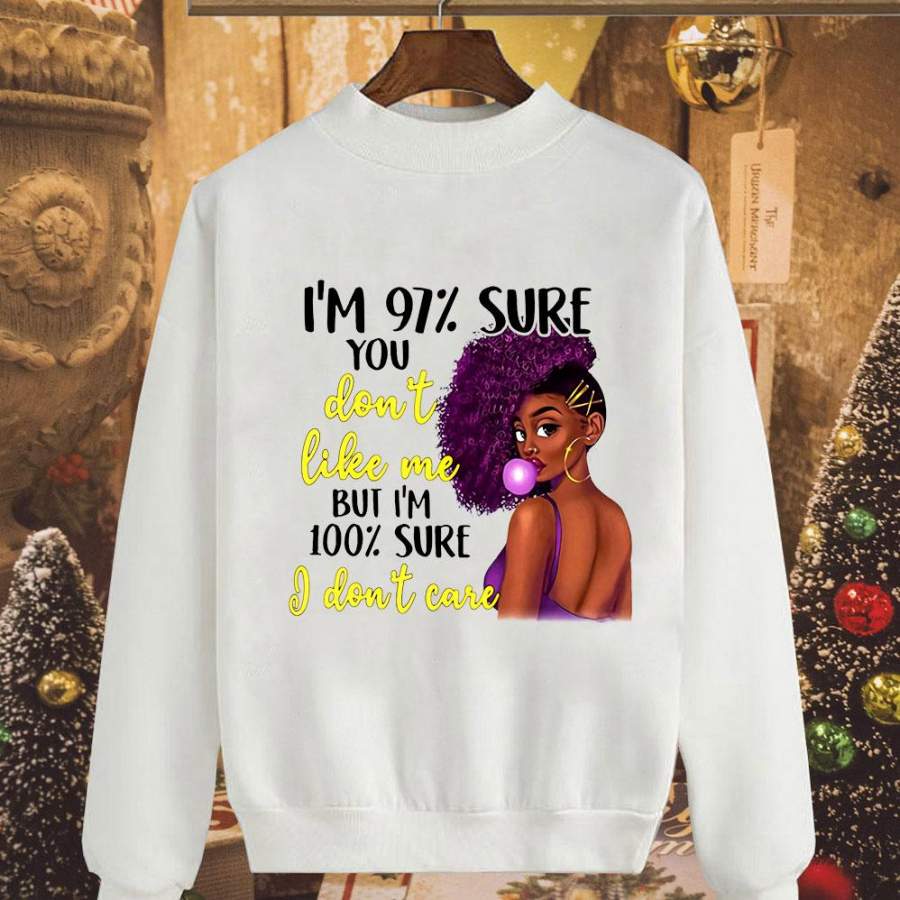 Sexy black girl afro girl i’m 97 sure you don’t like me but i’m sure i don’t care the black queen white sweatshirt for men and women S-5XL