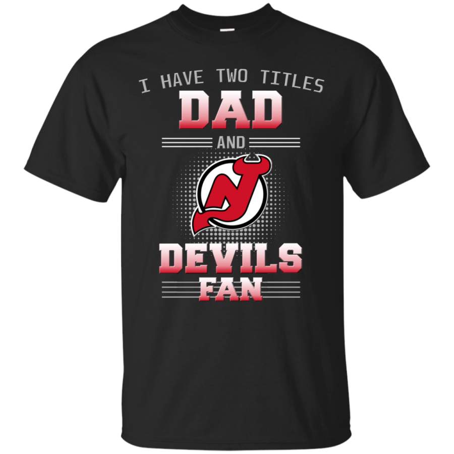 I Have Two Titles Dad And New Jersey Devils Fan T Shirts