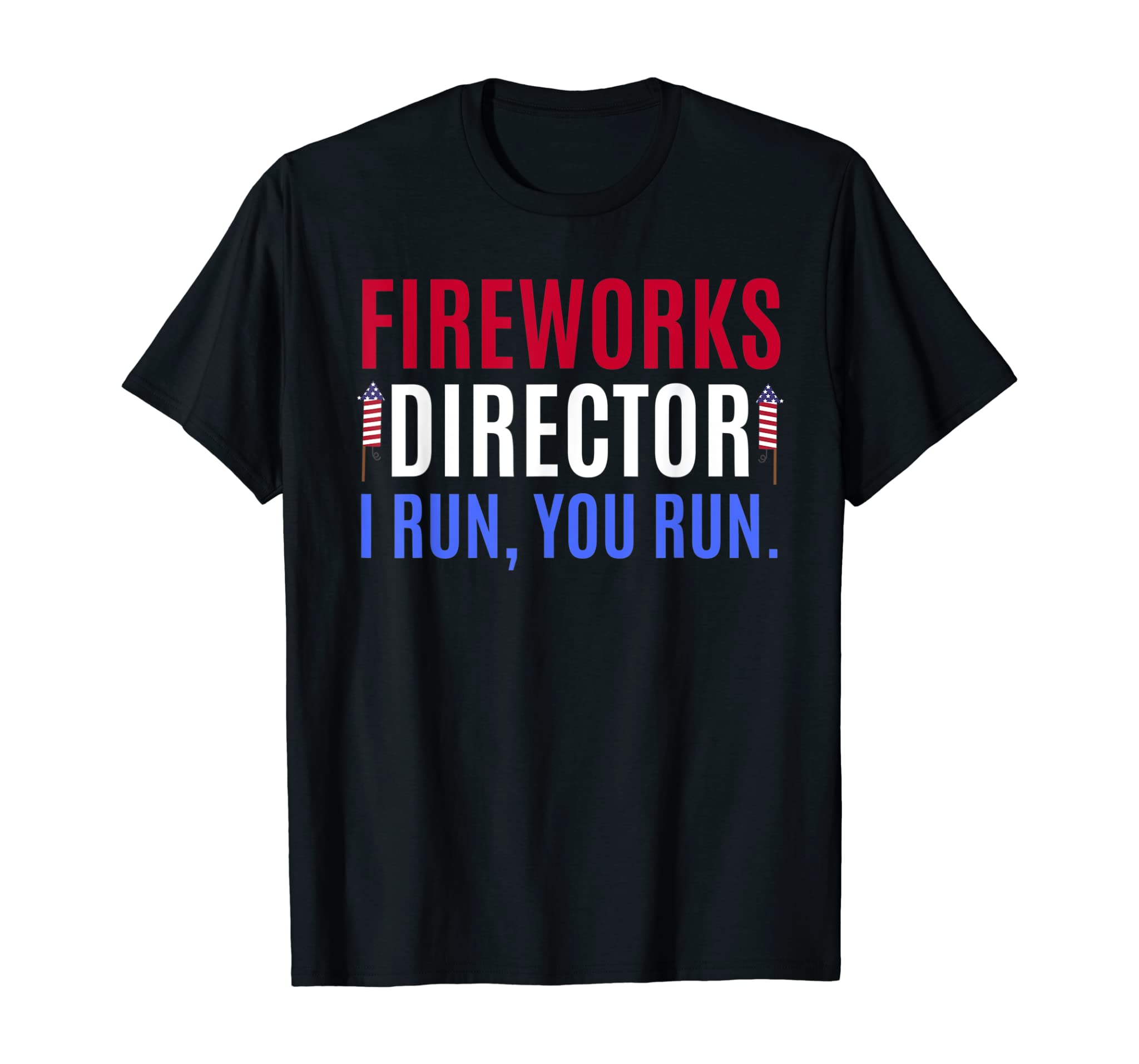 Funny 4th of July Shirts Fireworks Director If I Run You Run T-Shirt