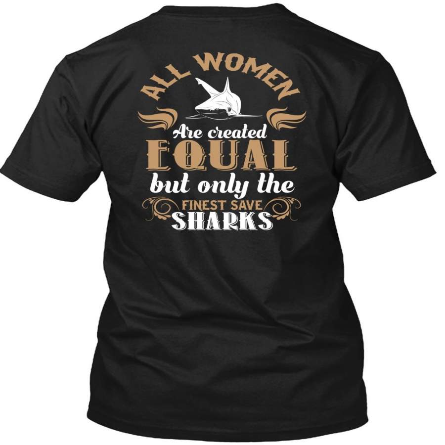 All Women Are Created Equal T Shirt, Only The Finest Save Sharks T Shirt